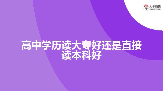 高中學歷讀大專好還是直接讀本科好