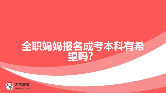 全職媽媽報名成考本科有希望嗎？