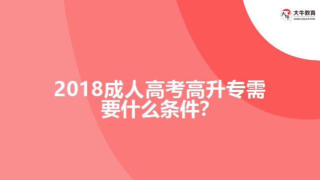 2018成人高考高升專需要什么條件？