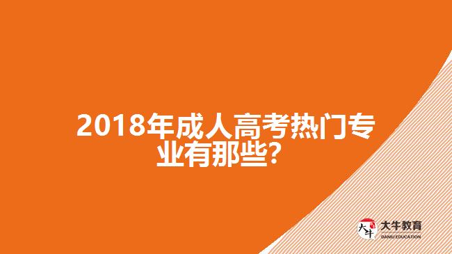 2018年成人高考熱門專業(yè)有那些？