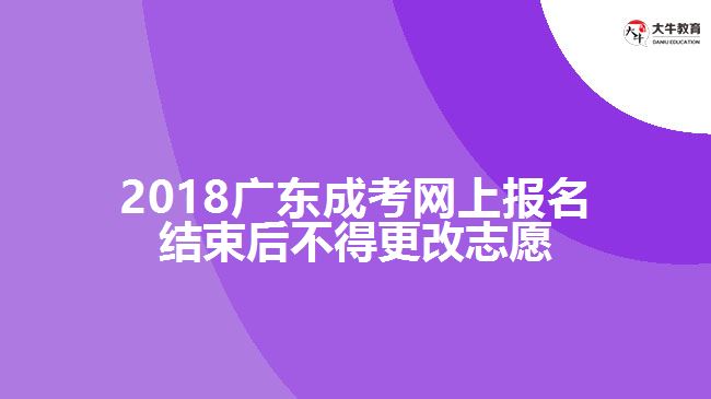 2018廣東成考網(wǎng)上報(bào)名結(jié)束后不得更改志愿