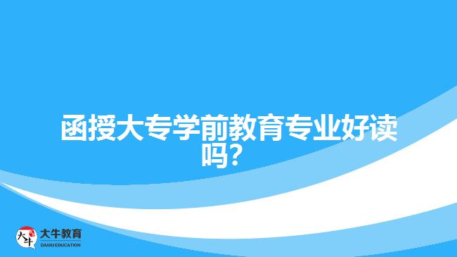 函授大專學(xué)前教育專業(yè)好讀嗎？