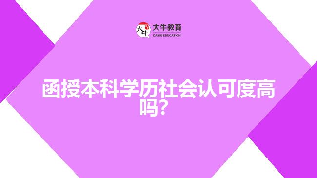 函授本科學(xué)歷社會認(rèn)可度高嗎？