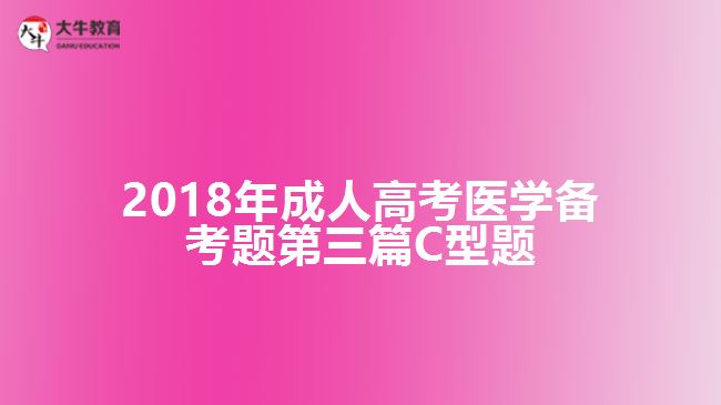 2018年成人高考醫(yī)學(xué)備考題第三篇C型題