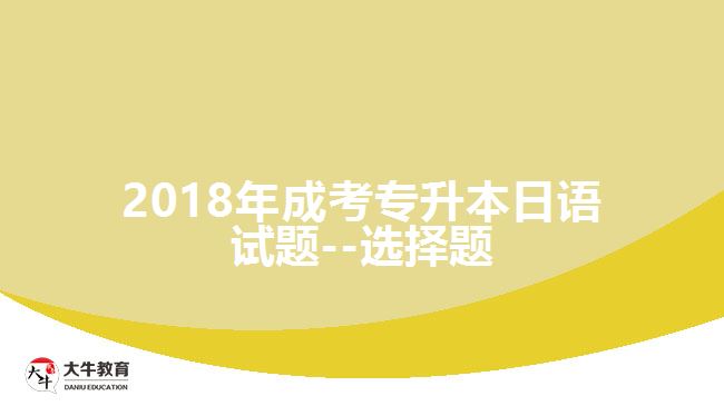 2018年成考專升本日語(yǔ)試題--選擇題