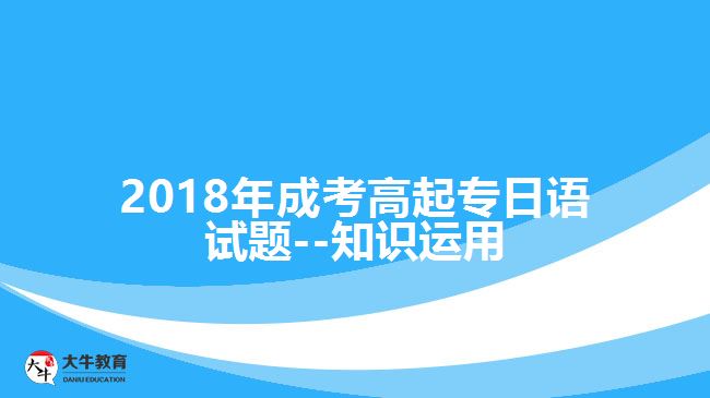 2018年成考高起專日語(yǔ)試題--知識(shí)運(yùn)用