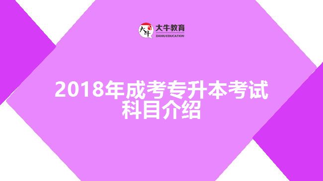 2018年成考專(zhuān)升本考試科目介紹