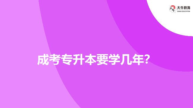 成考專升本要學(xué)幾年？