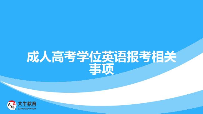 成人高考學(xué)位英語報考相關(guān)事項