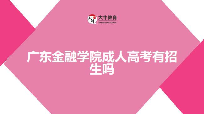 廣東金融學院成人高考有招生嗎