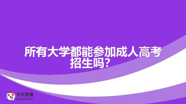 所有大學(xué)都能參加成人高考招生嗎？