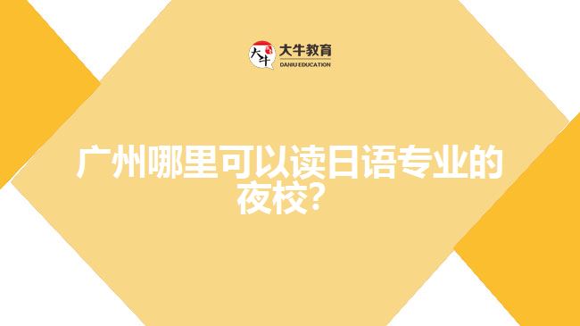 廣州哪里可以讀日語專業(yè)的夜校？