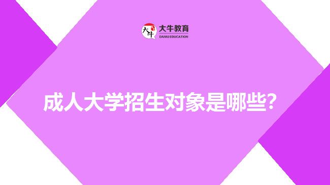 成人大學(xué)招生對象是哪些？