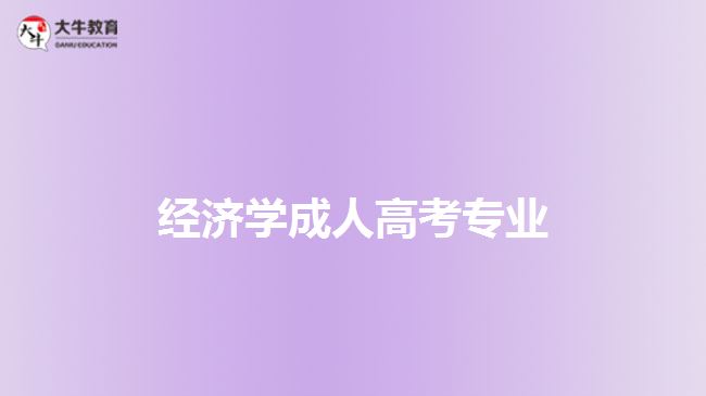 成人高考經(jīng)濟(jì)學(xué)專業(yè)