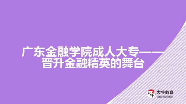 廣東金融學院成人大?！獣x升金融精英的舞臺