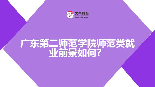 廣東第二師范學院師范類就業(yè)前景如何？