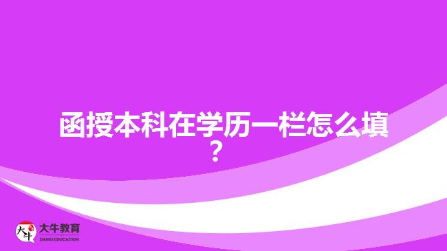 函授本科在學(xué)歷一欄怎么填？