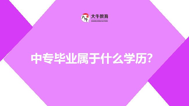 中專畢業(yè)屬于什么學(xué)歷？