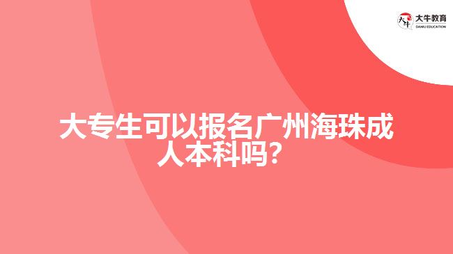 大專生可以報名廣州海珠成人本科嗎？