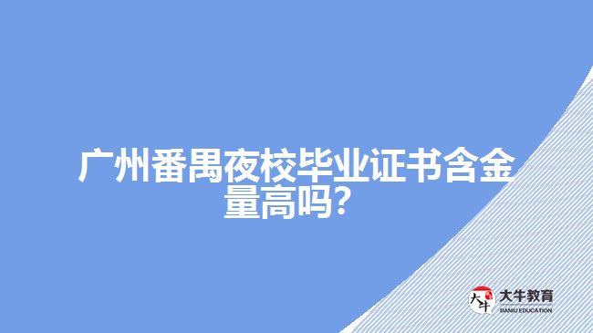 廣州番禺夜校畢業(yè)證書含金量高嗎？