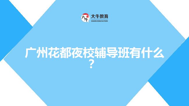 廣州花都夜校輔導(dǎo)班有什么？