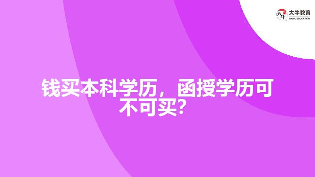 花錢(qián)買(mǎi)本科學(xué)歷，函授學(xué)歷可不可買(mǎi)？