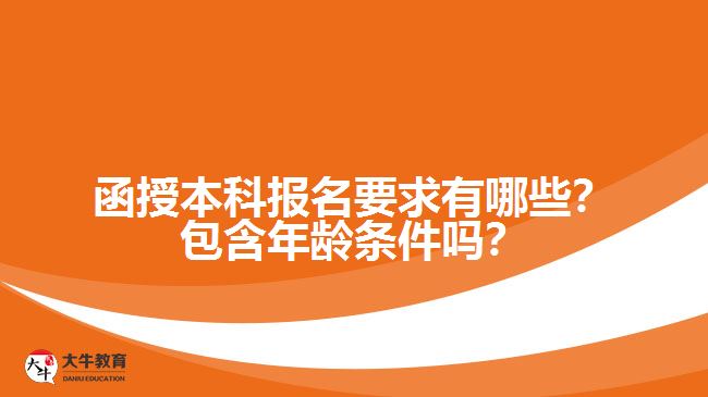 函授本科報(bào)名要求有哪些？包含年齡條件嗎？