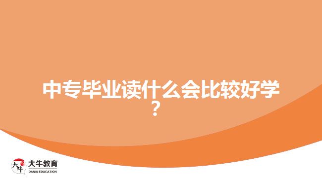 中專畢業(yè)讀什么會(huì)比較好學(xué)？