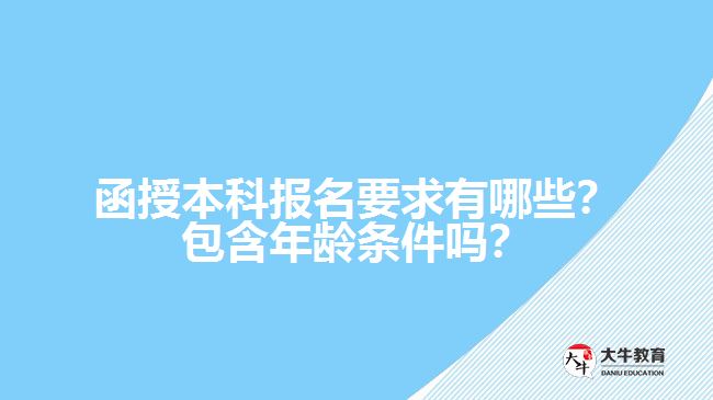 函授本科報名要求有哪些？包含年齡條件嗎？