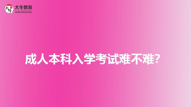 成人本科入學考試難不難？