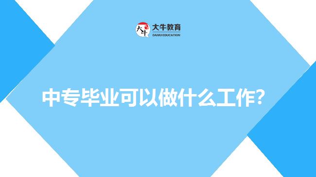 中專畢業(yè)可以做什么工作？