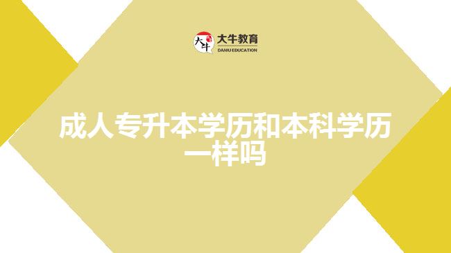 成人專升本學(xué)歷和本科學(xué)歷一樣嗎