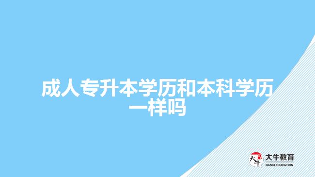 成人專升本學(xué)歷和本科學(xué)歷一樣嗎