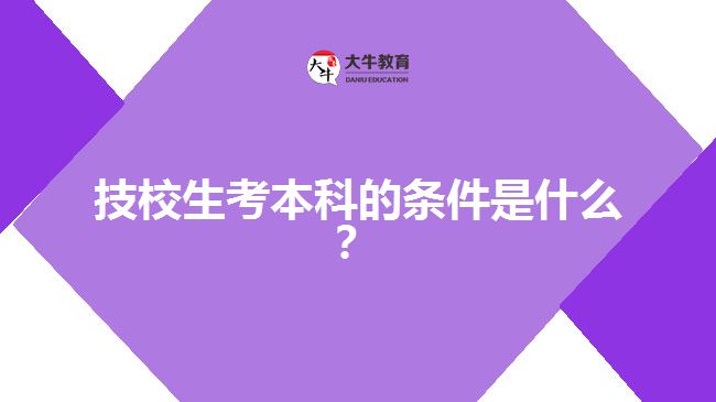 技校生考本科的條件是什么？