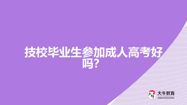 技校畢業(yè)生參加成人高考好嗎？