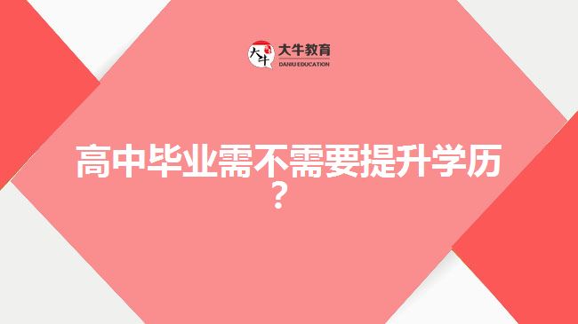 高中畢業(yè)需不需要提升學(xué)歷？