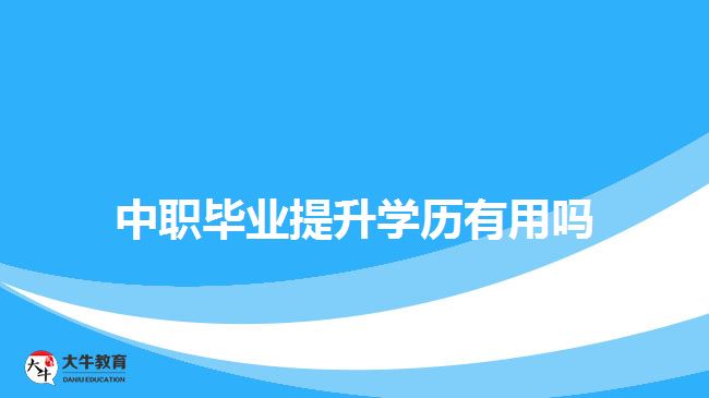 中職畢業(yè)提升學歷有用嗎