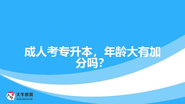 成人考專升本，年齡大有加分嗎？