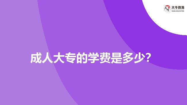 成人大專的學(xué)費是多少？