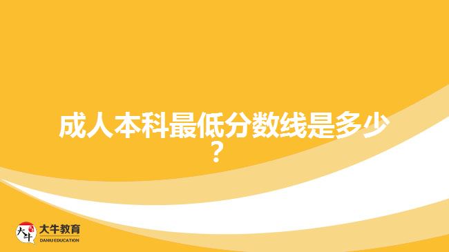 成人本科最低分數(shù)線是多少？