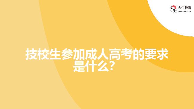 技校生參加成人高考的要求是什么？