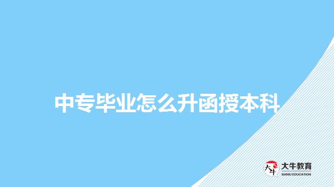 中專畢業(yè)怎么升函授本科？