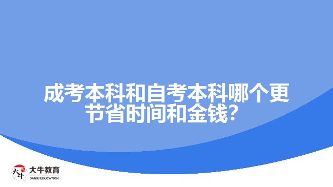 成考本科和自考本科哪個(gè)更節(jié)省時(shí)間和金錢？