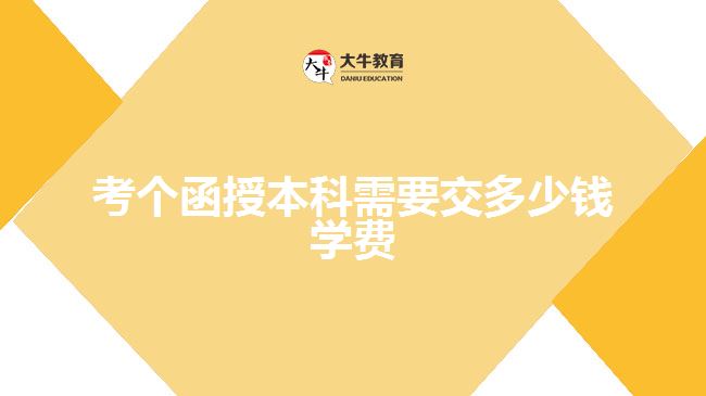 考個(gè)函授本科需要交多少錢學(xué)費(fèi)？