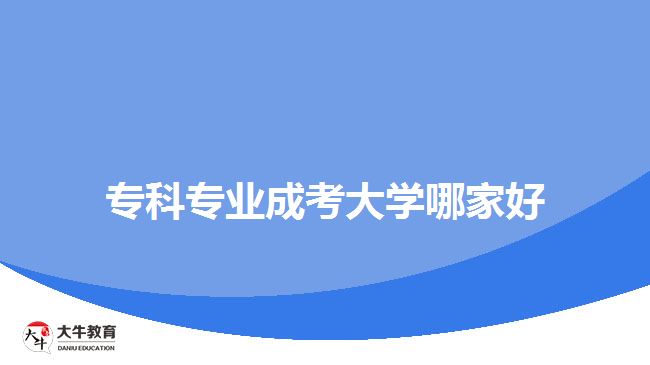 ?？茖I(yè)成考大學(xué)哪家好