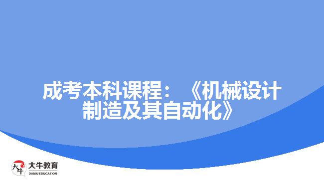 成考本科課程機(jī)械設(shè)計(jì)制造及其自動化