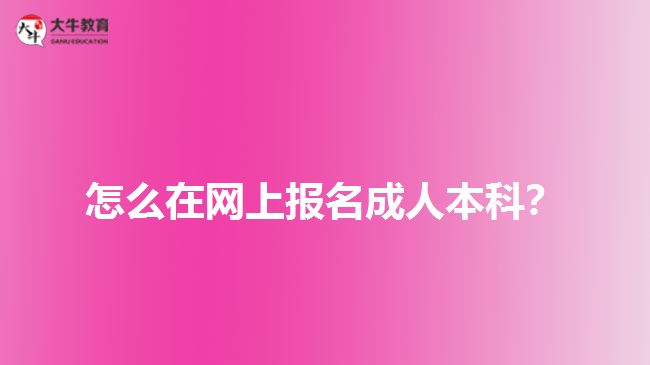 怎么在網(wǎng)上報(bào)名成人本科？