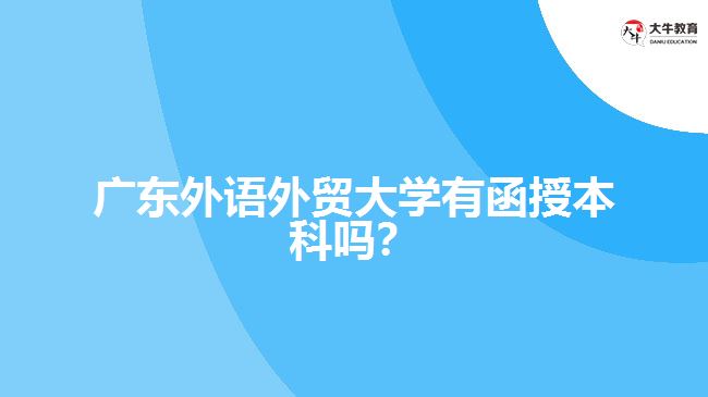 廣東外語外貿(mào)大學(xué)有函授本科嗎？