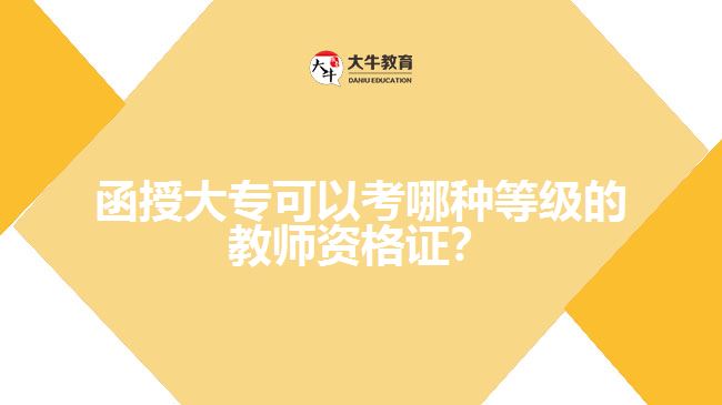 函授大專可以考哪種等級(jí)的教師資格證？