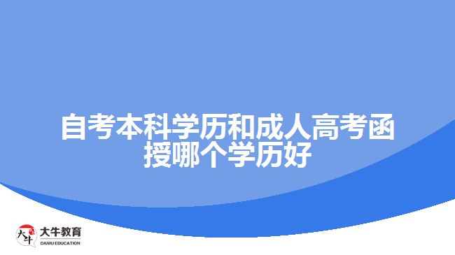 自考本科學(xué)歷和成人高考函授哪個(gè)學(xué)歷好